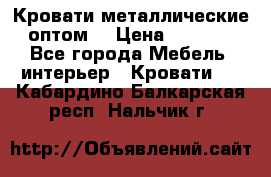 Кровати металлические оптом. › Цена ­ 2 200 - Все города Мебель, интерьер » Кровати   . Кабардино-Балкарская респ.,Нальчик г.